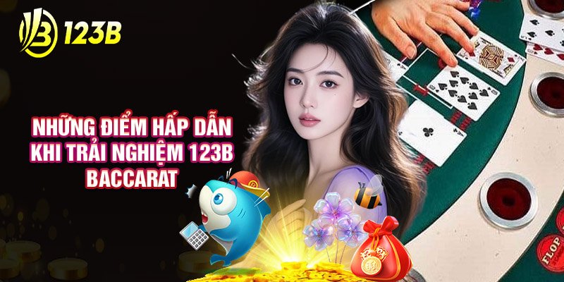 Những Điểm Hấp Dẫn Khi Trải Nghiệm 123B Baccarat